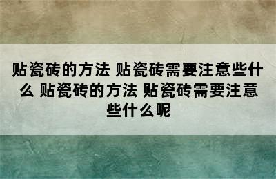 贴瓷砖的方法 贴瓷砖需要注意些什么 贴瓷砖的方法 贴瓷砖需要注意些什么呢